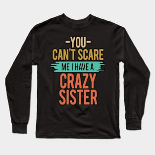 You Can't Scare Me I Have A Crazy Sister Long Sleeve T-Shirt